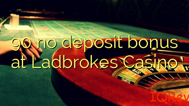 90 no deposit bonus at Ladbrokes Casino