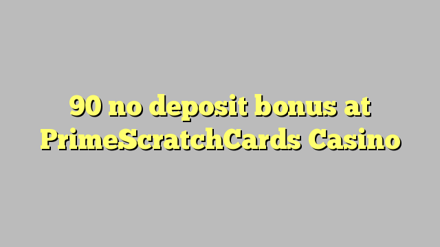 90 no deposit bonus at PrimeScratchCards Casino