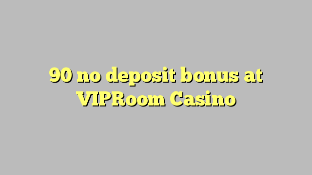 90 no deposit bonus at VIPRoom  Casino