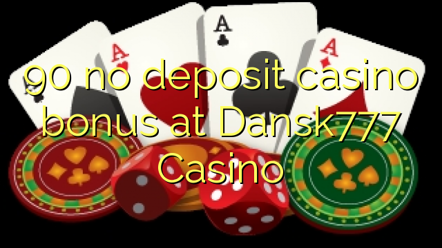 90 no deposit casino bonus at Dansk777 Casino