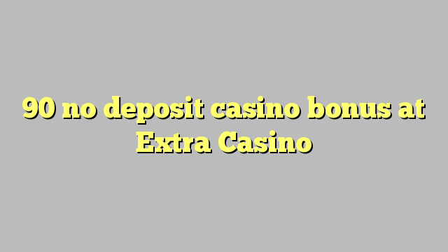 90 no deposit casino bonus at Extra Casino