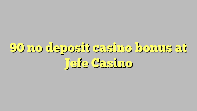 90 non deposit casino bonus ad Casino Jefe
