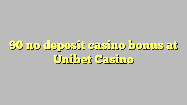 90 ne casino bonus vklad u Unibet Casino