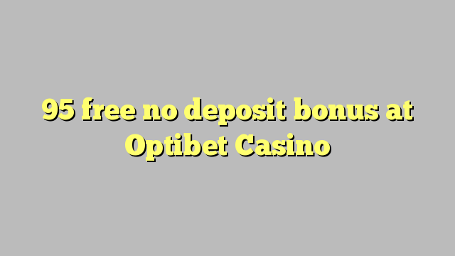 95 free no deposit bonus at Optibet Casino