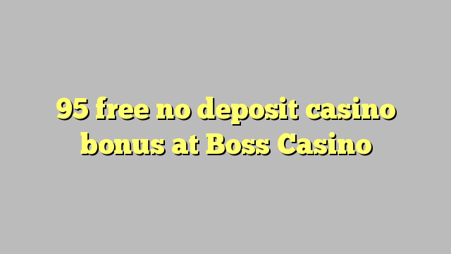 95 free no deposit casino bonus at Boss  Casino