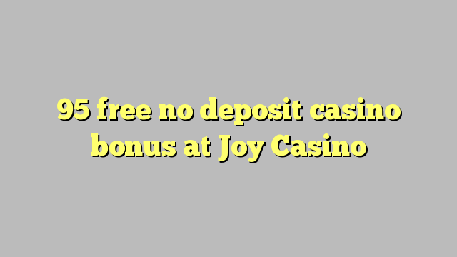 ohne Einzahlung Casino Bonus bei Joy Casino 95 befreien