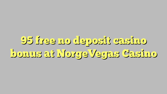 95 free no deposit casino bonus at NorgeVegas Casino