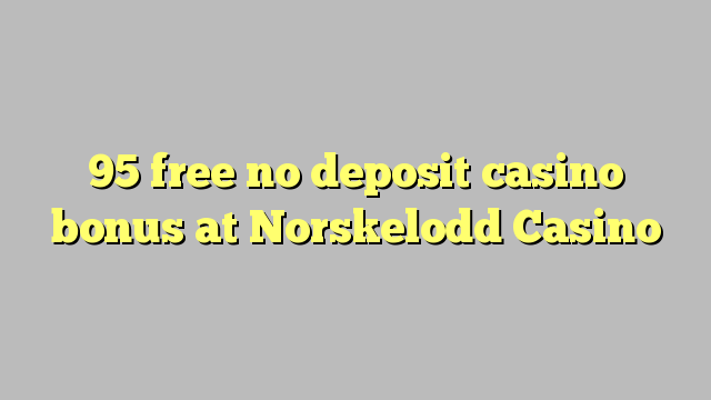 95 free no deposit casino bonus at Norskelodd Casino