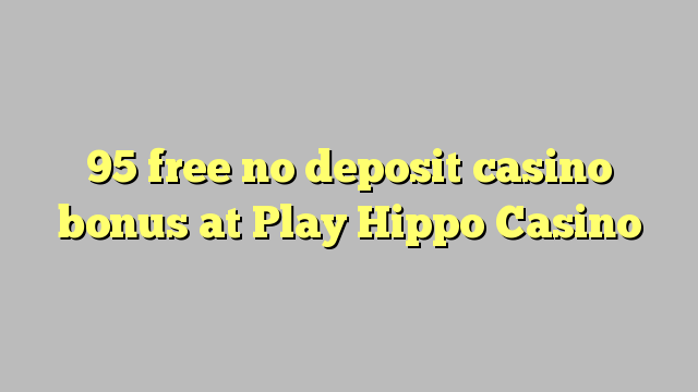 95 libertar nenhum depósito bônus casino no jogo Hippo Casino