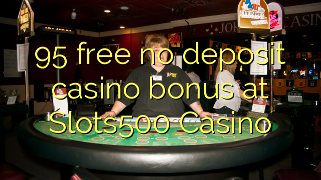 95 besplatno bez bonusa za kasino u Slots500 Casinou