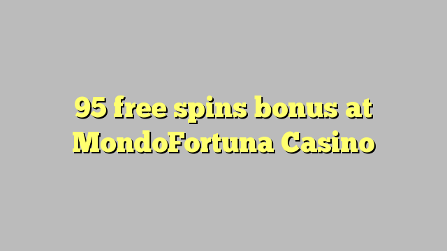 95 free spins bonus at MondoFortuna Casino