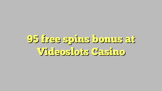 95 b'xejn spins bonus fuq Videoslots Casino