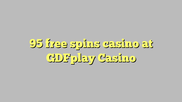 95 free spins casino at GDFplay Casino