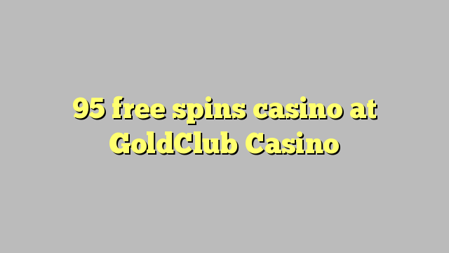 95 free giliran casino ing GoldClub Casino