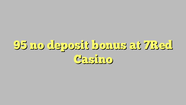 95 no deposit bonus at 7Red Casino