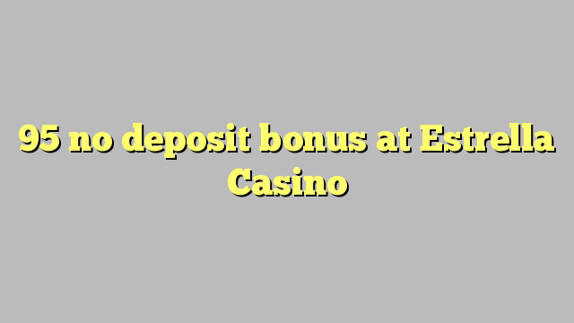 95 no deposit bonus at Estrella Casino