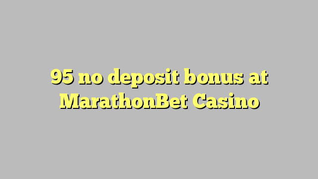 95 tidak memiliki bonus deposit di MarathonBet Casino