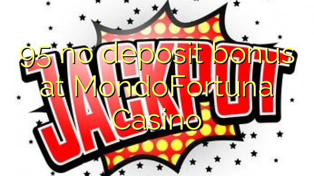 95 no deposit bonus at MondoFortuna Casino