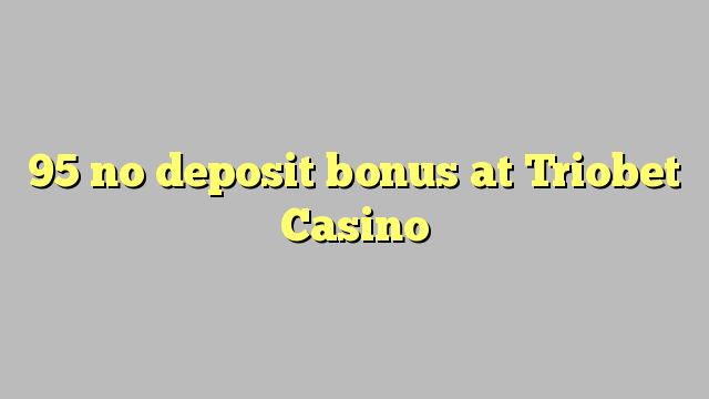 95 no deposit bonus at Triobet Casino