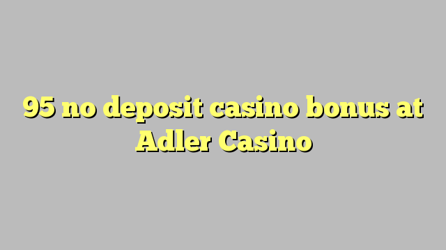 95 no deposit casino bonus at Adler Casino