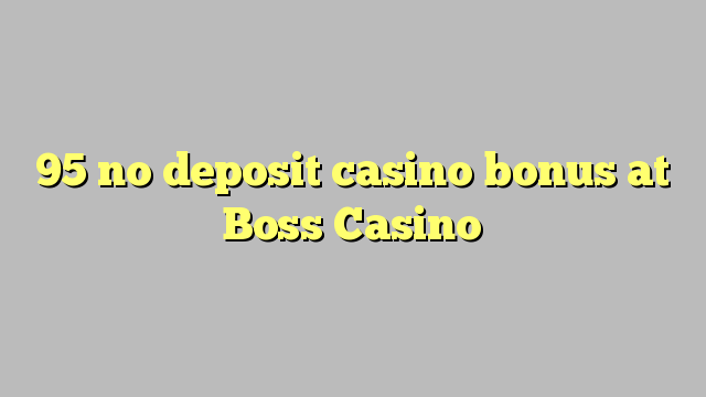 95 no deposit casino bonus at Boss  Casino