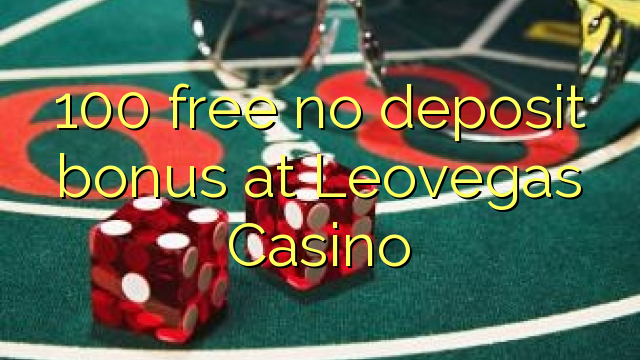 100 free no deposit bonus at Leovegas Casino