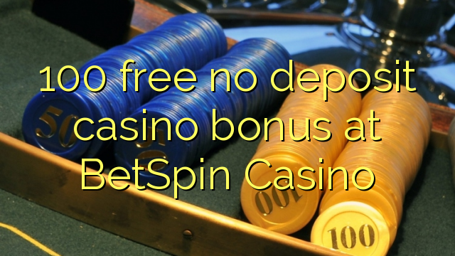 100 gratis geen deposito bonus by BetSpin Casino