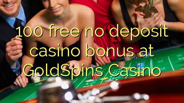 100 free no deposit casino bonus at GoldSpins Casino