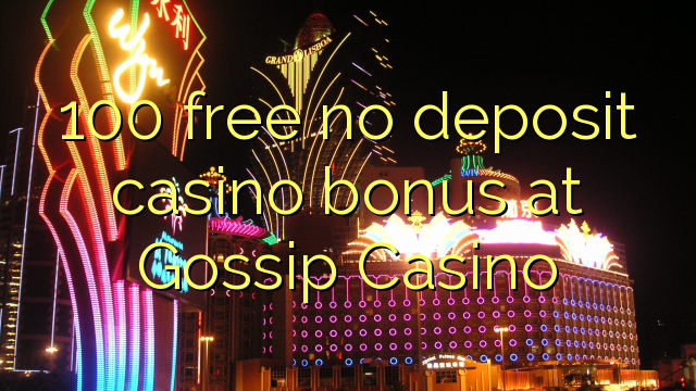 100 libertar nenhum depósito bônus casino em Fofoca Casino