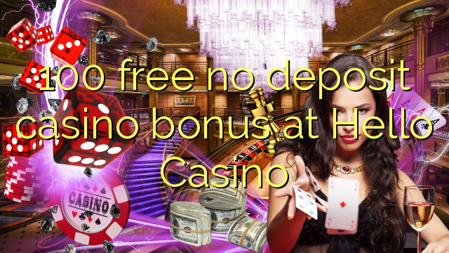 100 lokolla ha bonase depositi le casino ka Hello Casino