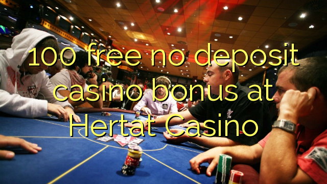 100 free no deposit casino bonus at Hertat Casino