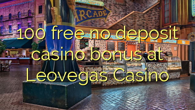 在Leovegas赌场，100免费不存入赌场奖金