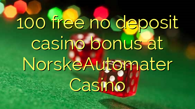 100 free no deposit casino bonus at NorskeAutomater Casino