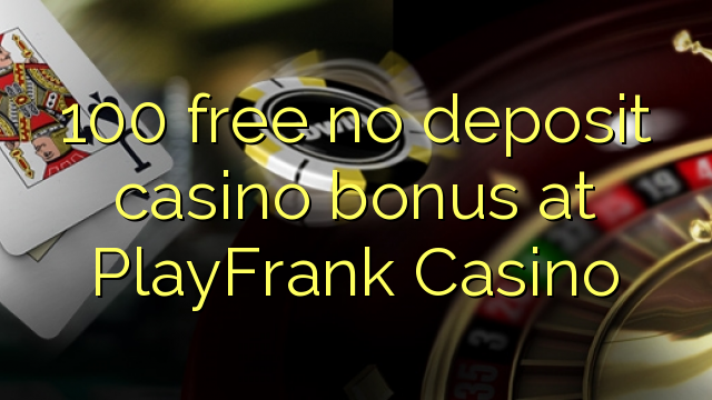 100 free no deposit casino bonus at PlayFrank Casino