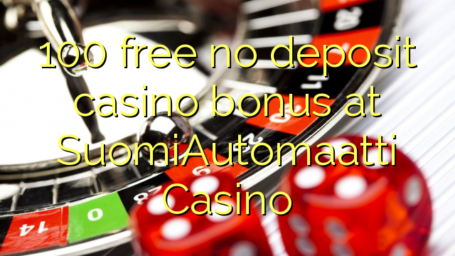 100 free no deposit casino bonus at SuomiAutomaatti Casino