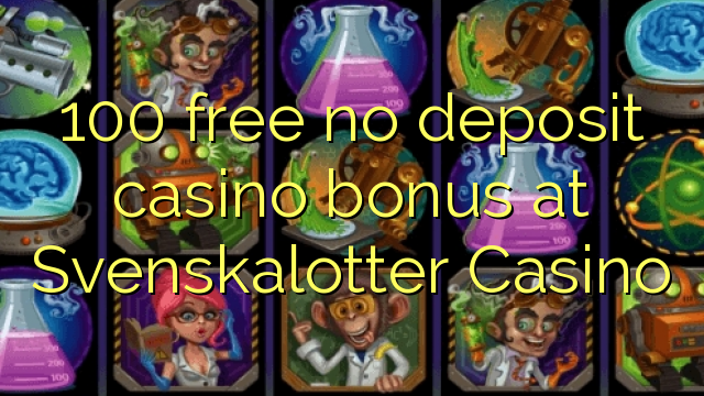 100 free no deposit casino bonus at Svenskalotter Casino