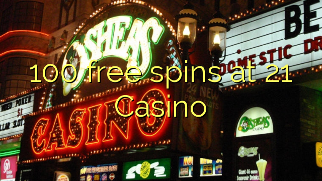 100 free spins at 21 Casino