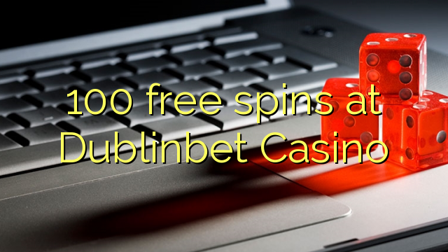 100 spin miễn phí tại Dublinbet Casino