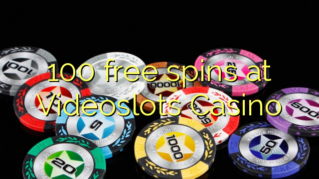 100 free spins at Videoslots Casino