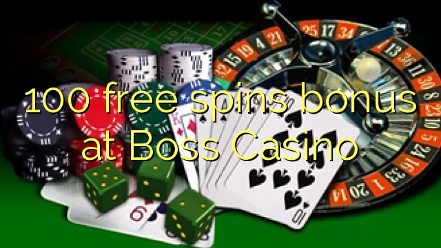 100 free spins bonus at Boss  Casino