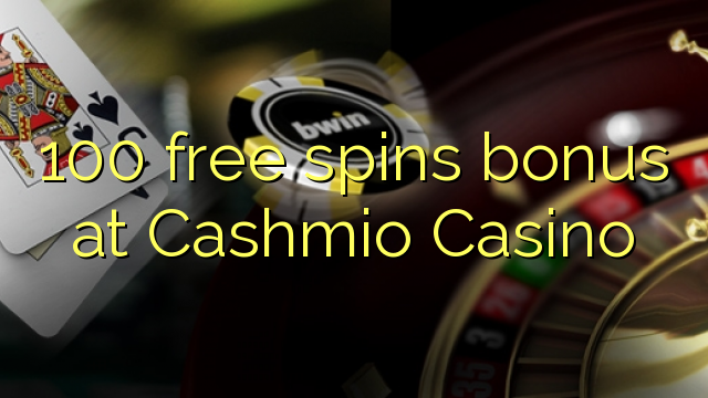 100 free spins bonus at Cashmio Casino