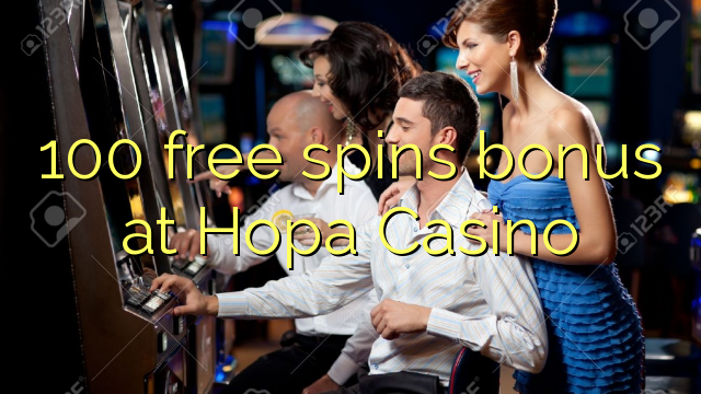 100 free spins bonus at Hopa Casino