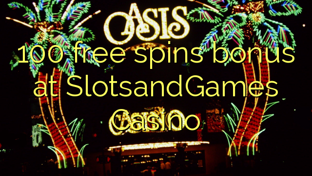 I-100 mahhala i-spin bonus ku-SlotsandGames Casino