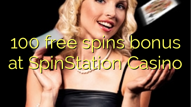 100 free spins bonus at SpinStation Casino