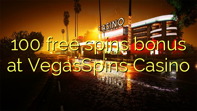 100 free spins bonus at VegasSpins Casino