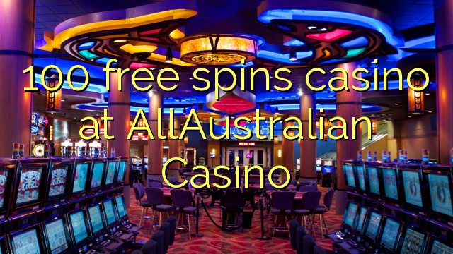 100 free spins casino at AllAustralian Casino