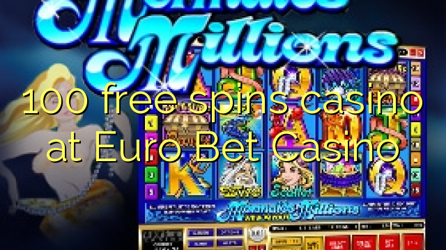 100 free spins casino at Euro Bet Casino