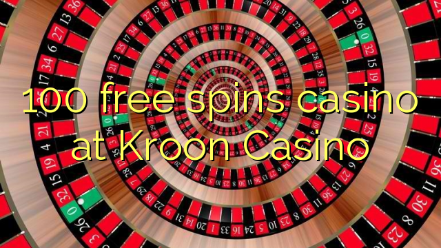 100 free spins casino at Kroon Casino