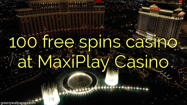 100 free spins casino at MaxiPlay Casino