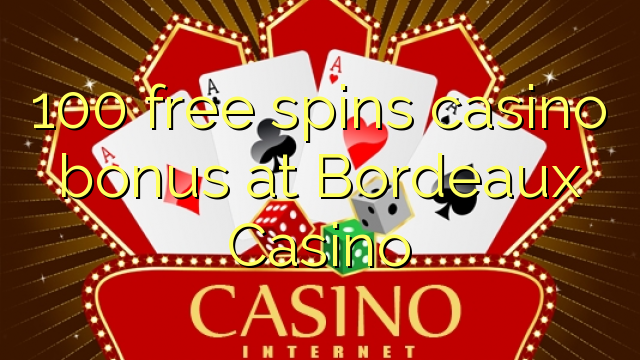 100 free spins casino bonus at  Bordeaux Casino